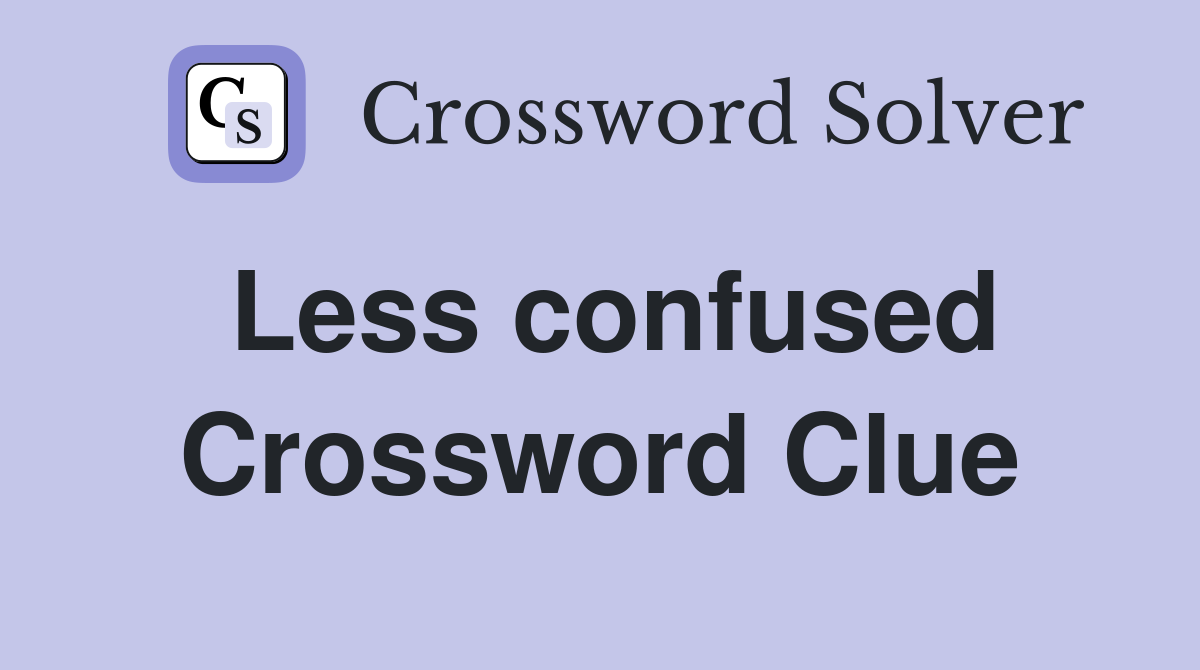 Less confused Crossword Clue