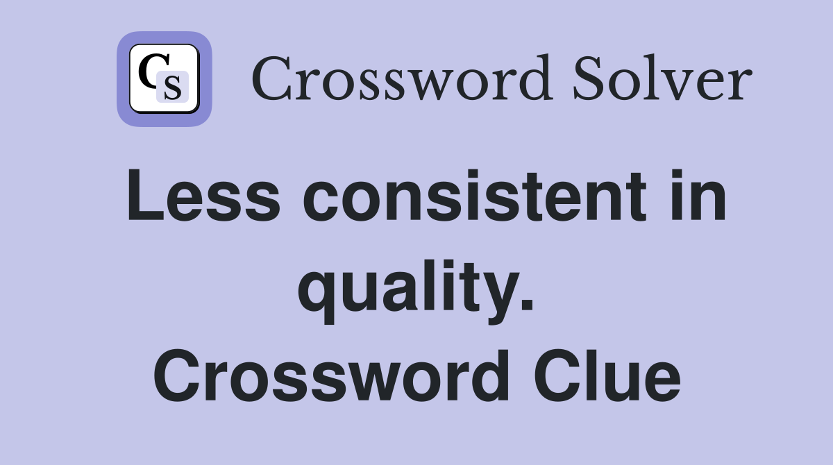 Less consistent in quality. Crossword Clue