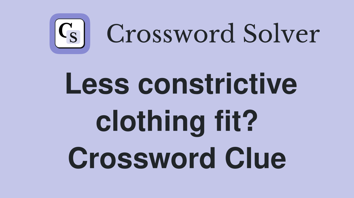Less constrictive clothing fit? Crossword Clue