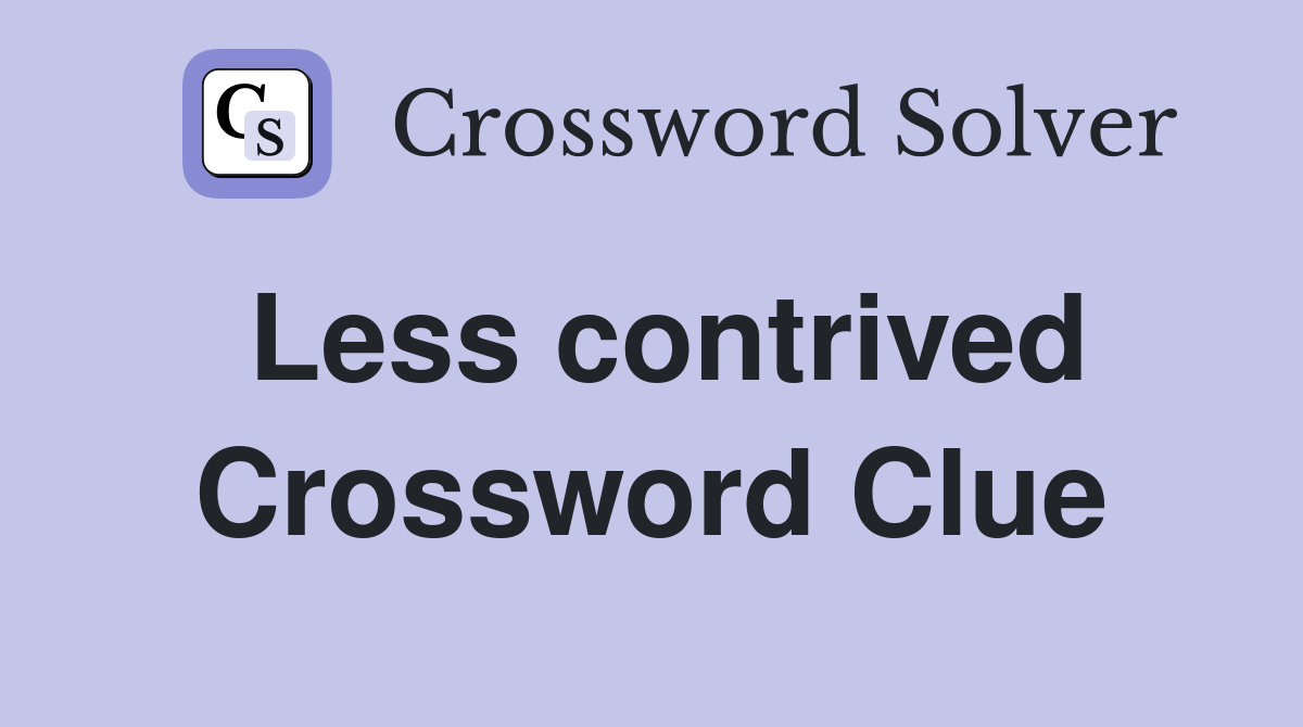 Less contrived Crossword Clue