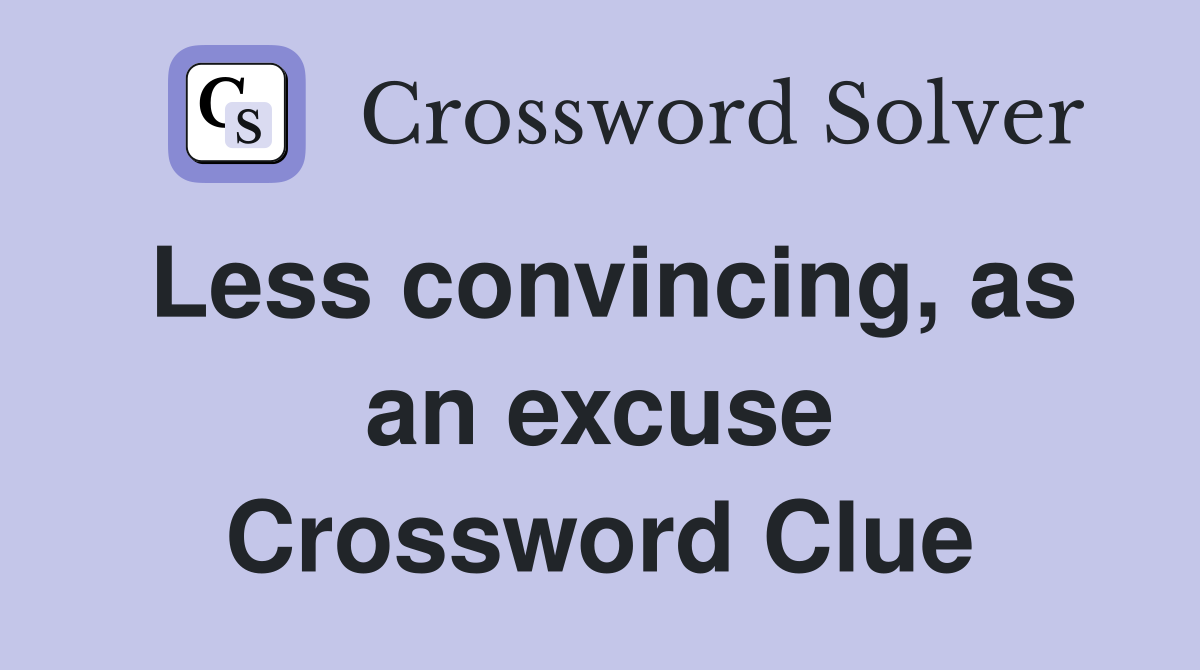 Less convincing, as an excuse Crossword Clue