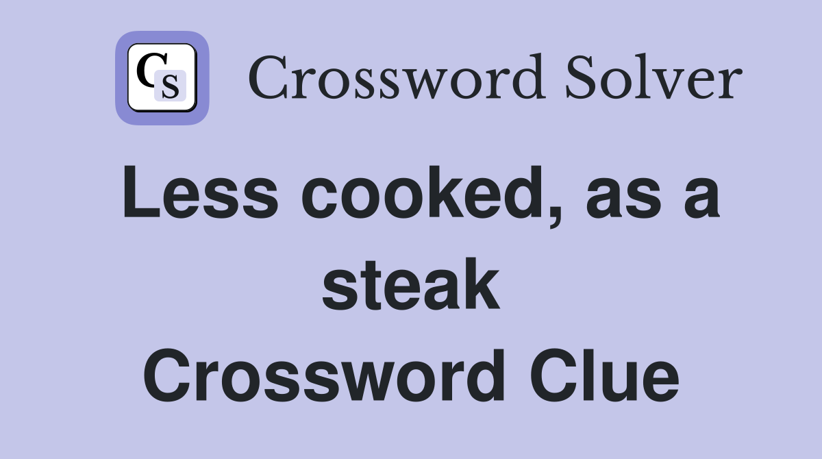 Less cooked, as a steak Crossword Clue