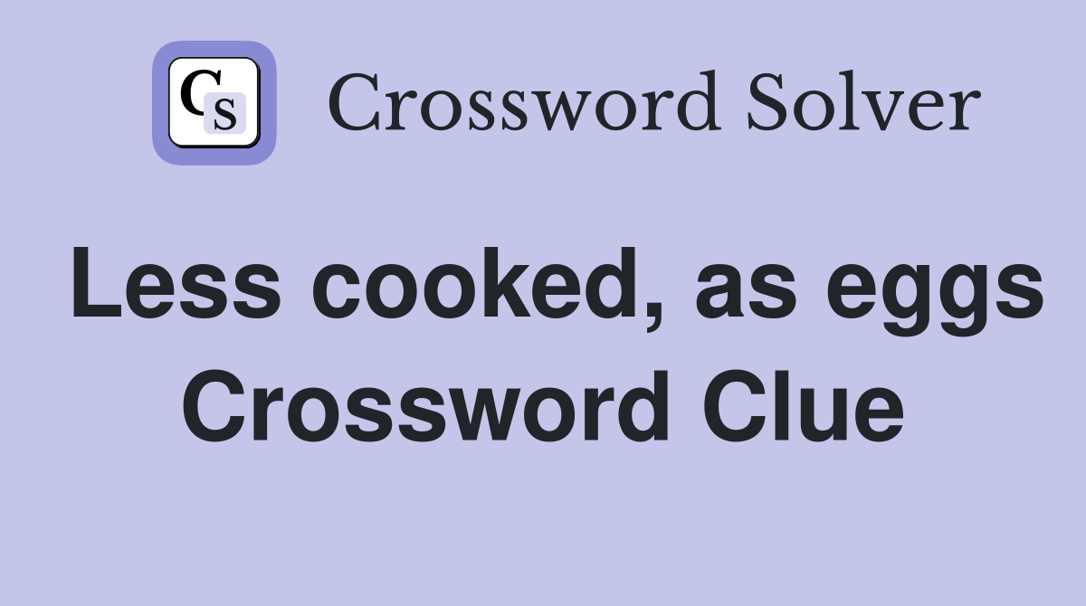 Less cooked, as eggs Crossword Clue