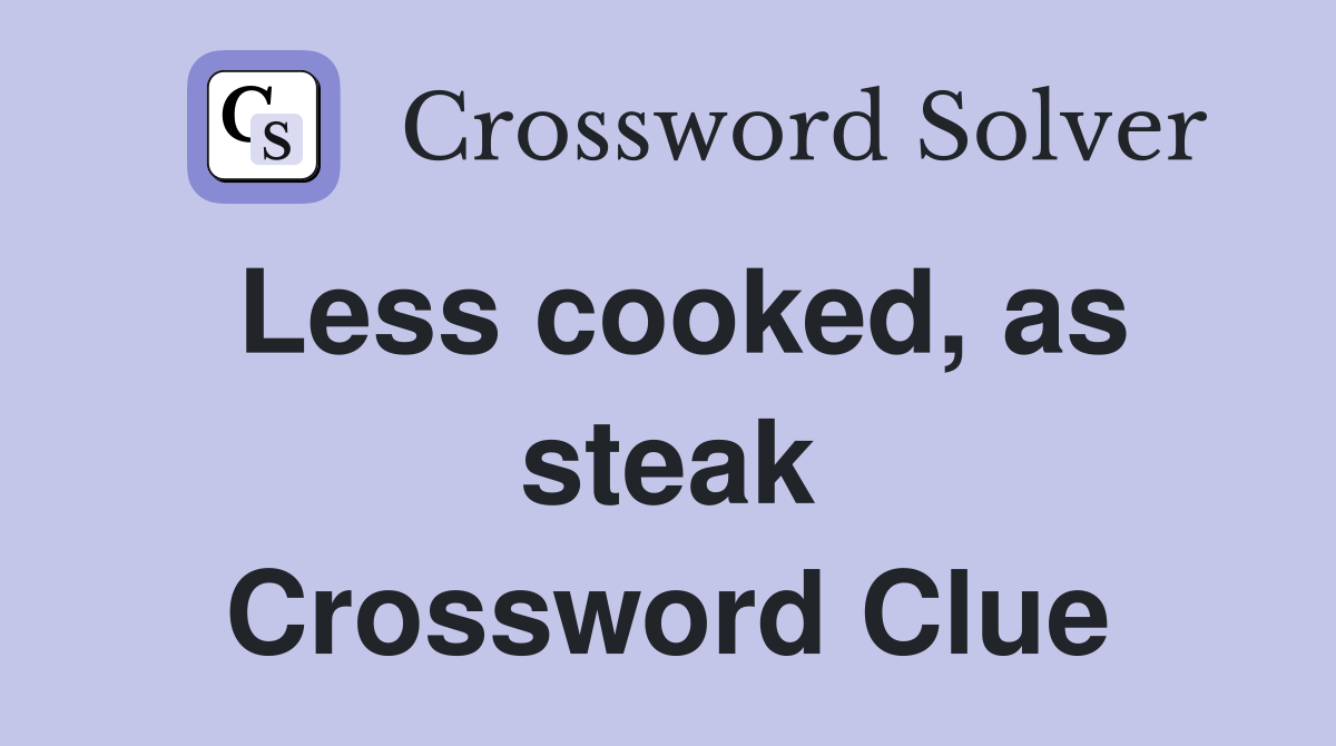Less cooked, as steak Crossword Clue