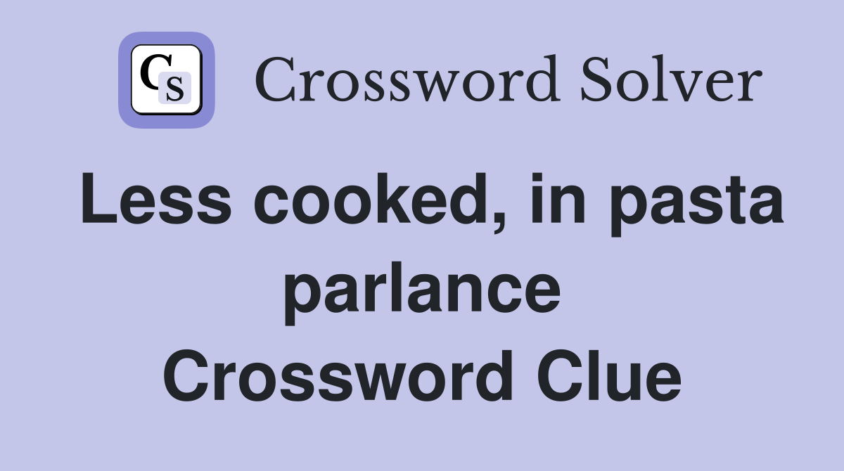 Less cooked, in pasta parlance Crossword Clue