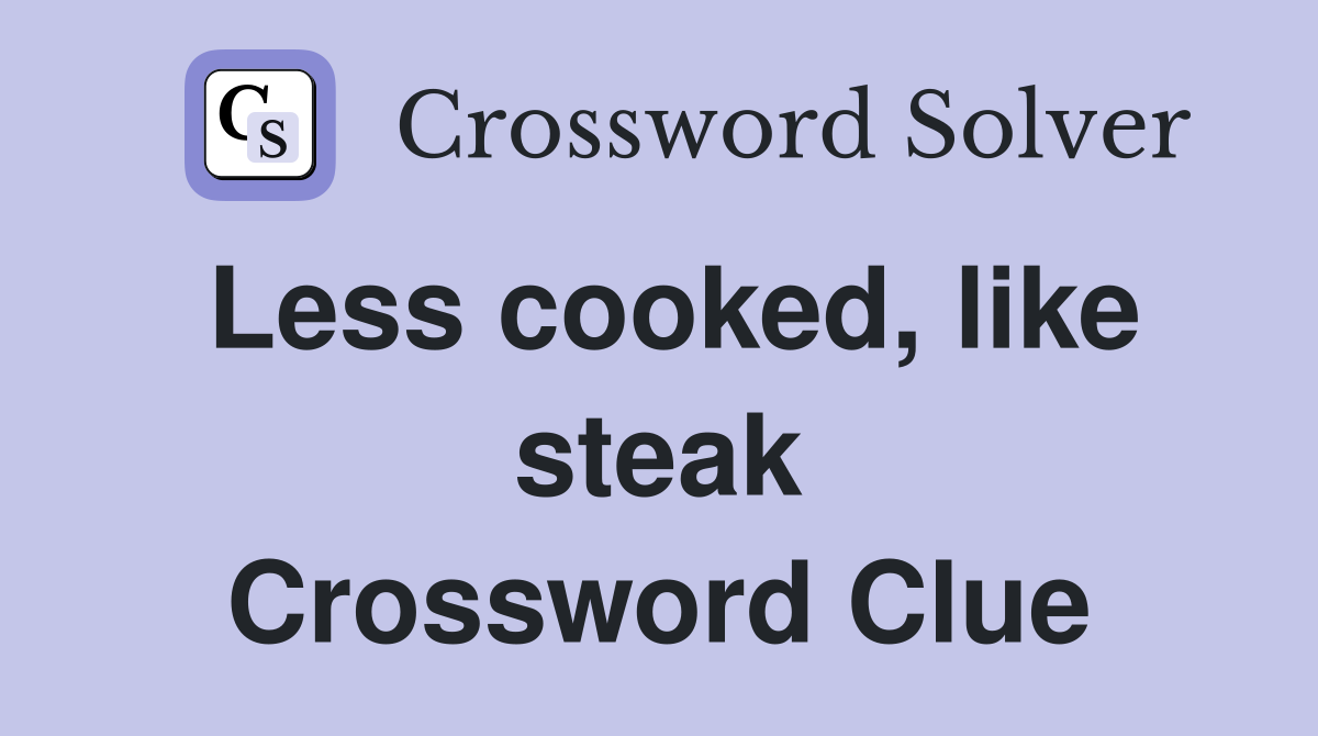 Less cooked, like steak Crossword Clue