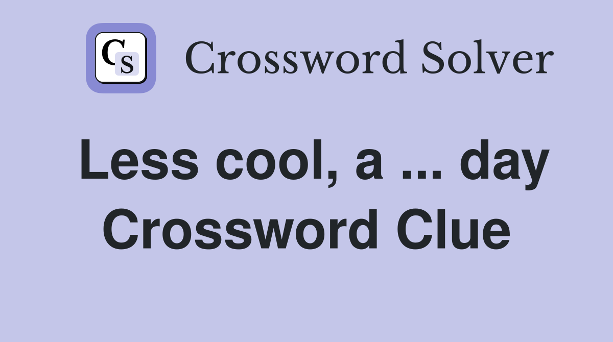 Less cool, a ... day Crossword Clue