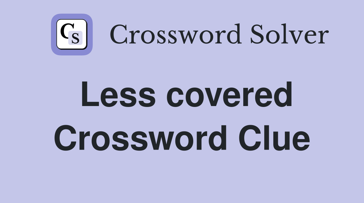 Less covered Crossword Clue