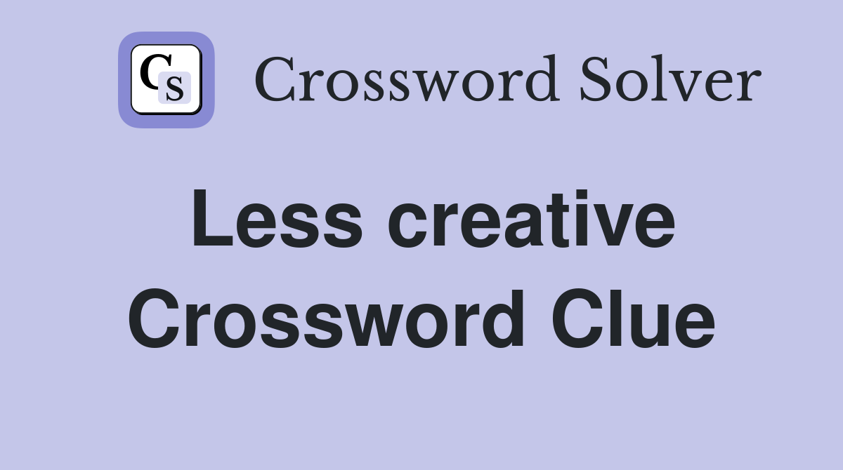 Less creative Crossword Clue
