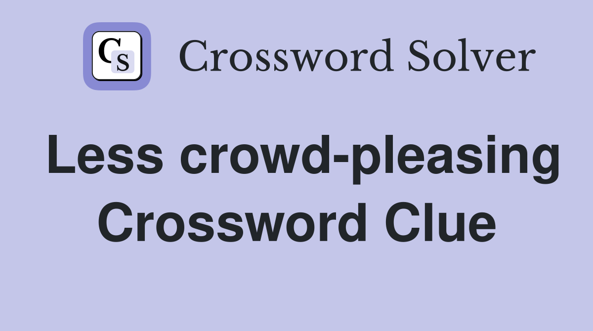 Less crowd-pleasing Crossword Clue