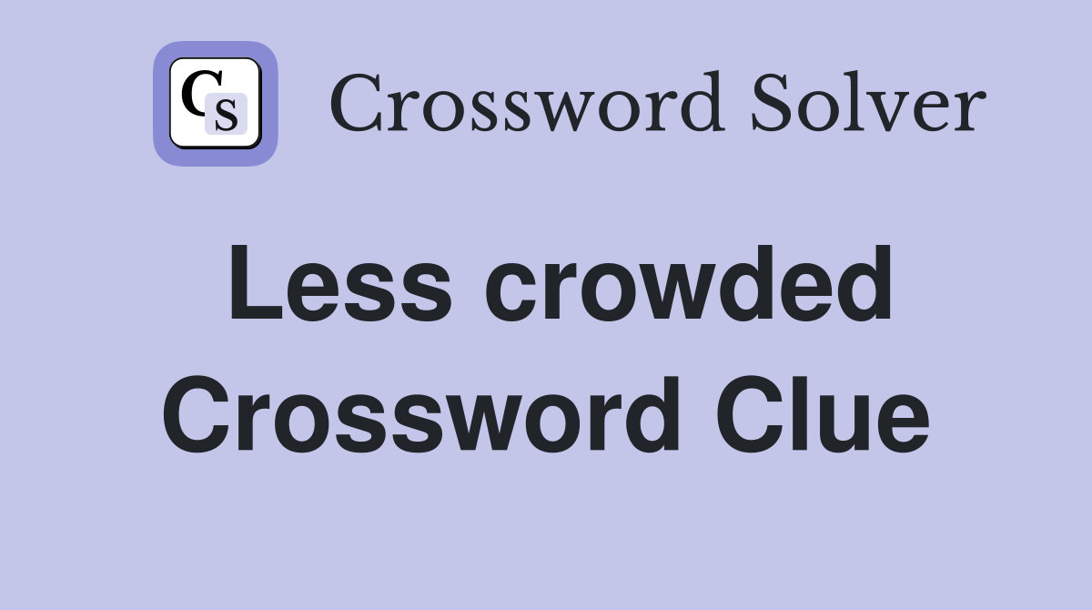 Less crowded Crossword Clue