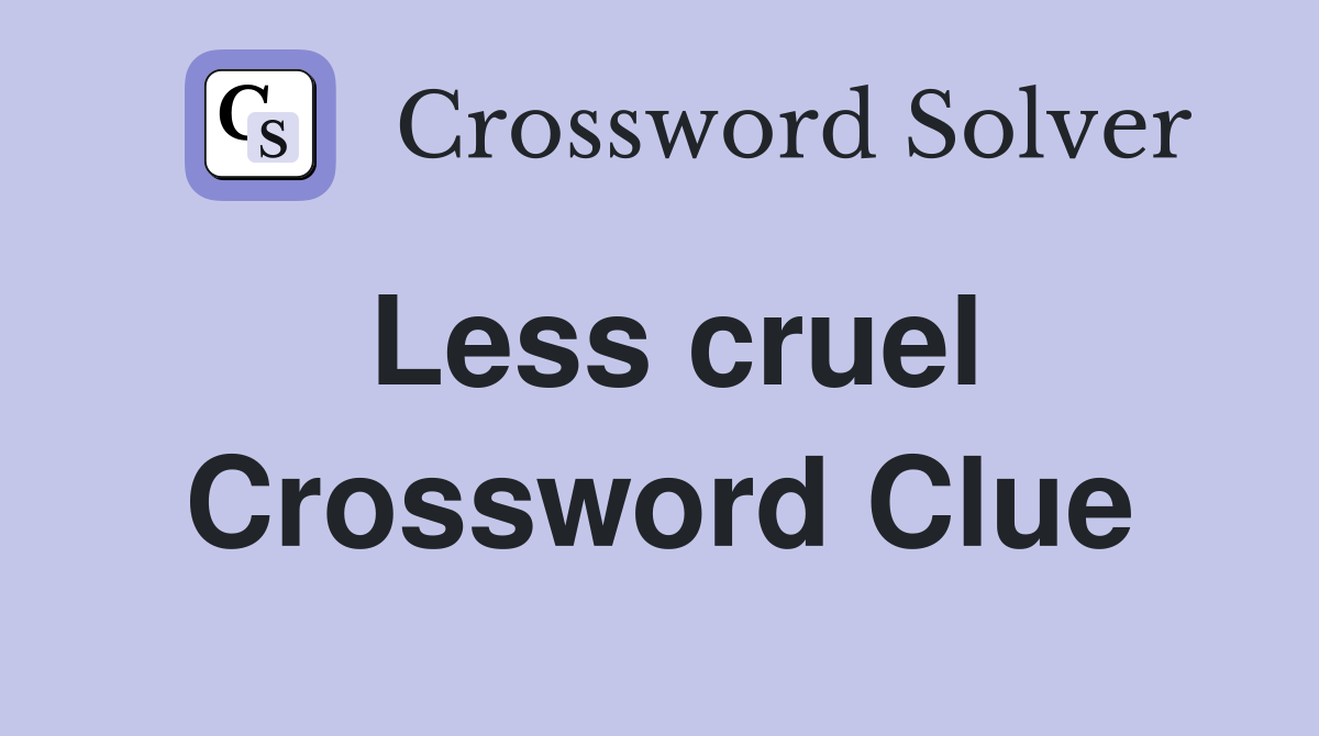 Less cruel Crossword Clue