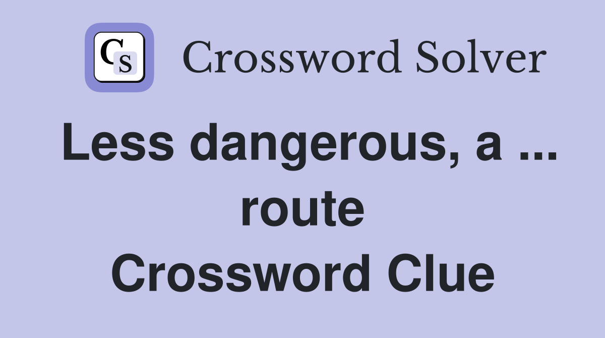 Less dangerous, a ... route Crossword Clue