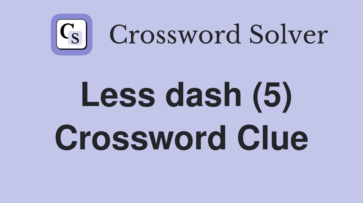 Less dash (5) Crossword Clue