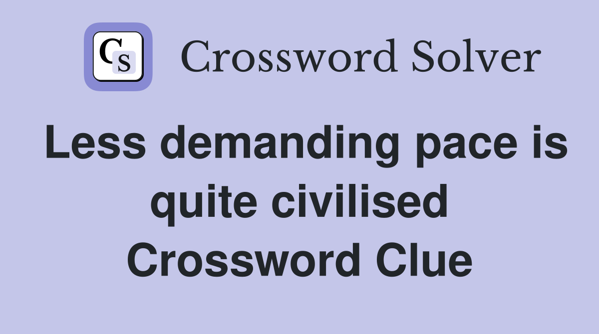 Less demanding pace is quite civilised Crossword Clue