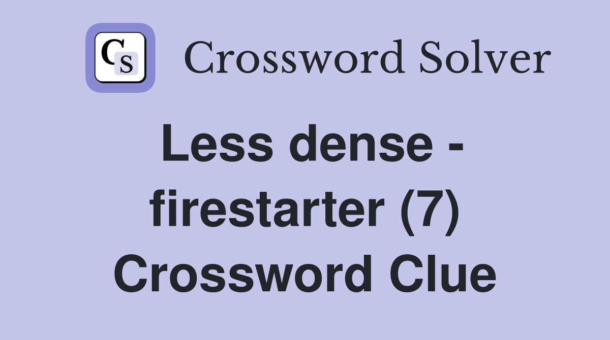 Less dense - firestarter (7) Crossword Clue