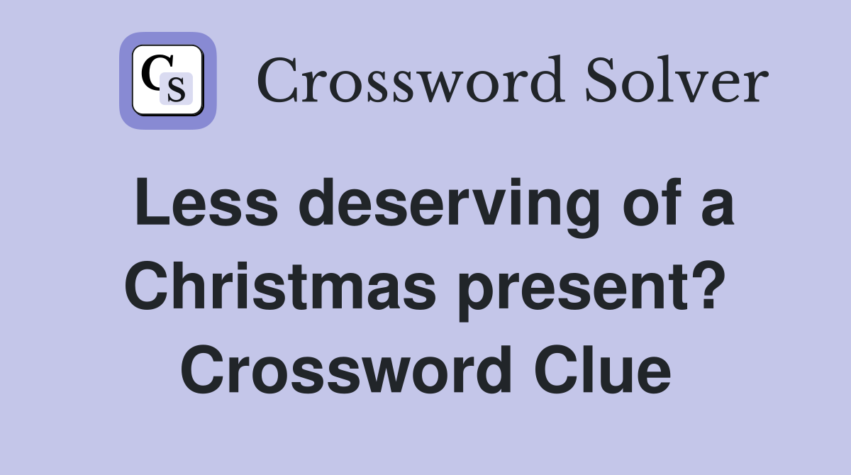 Less deserving of a Christmas present? Crossword Clue
