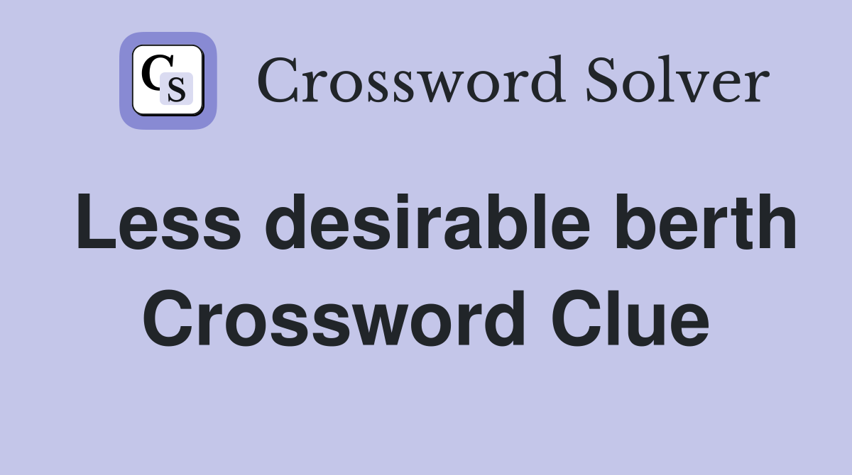 Less desirable berth Crossword Clue