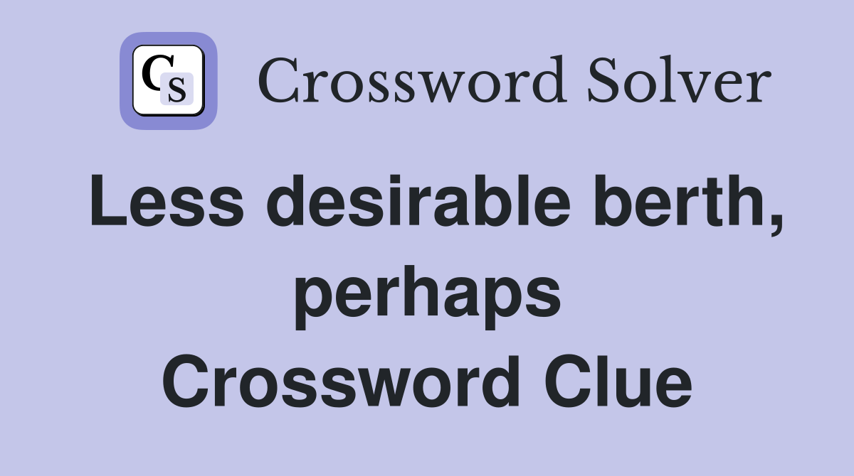 Less desirable berth, perhaps Crossword Clue