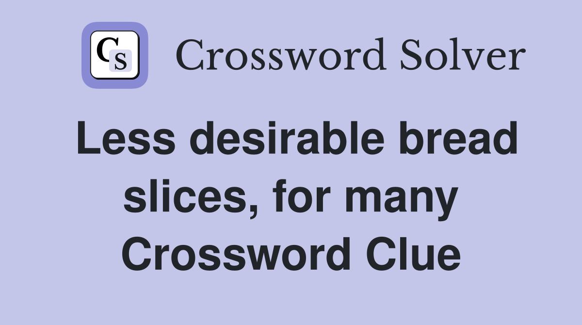 Less desirable bread slices, for many Crossword Clue