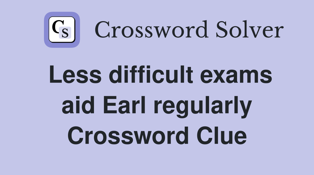 Less difficult exams aid Earl regularly Crossword Clue