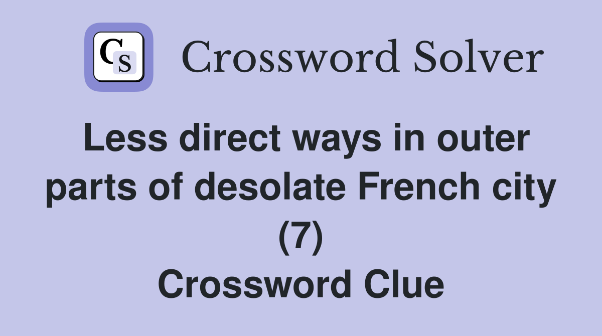 Less direct ways in outer parts of desolate French city (7) Crossword Clue