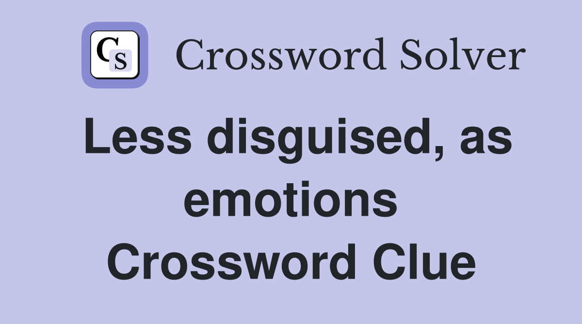 Less disguised, as emotions Crossword Clue