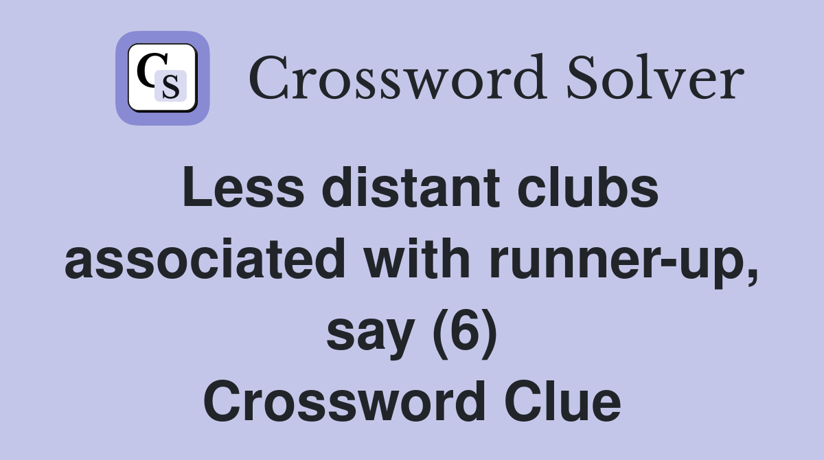 Less distant clubs associated with runner-up, say (6) Crossword Clue