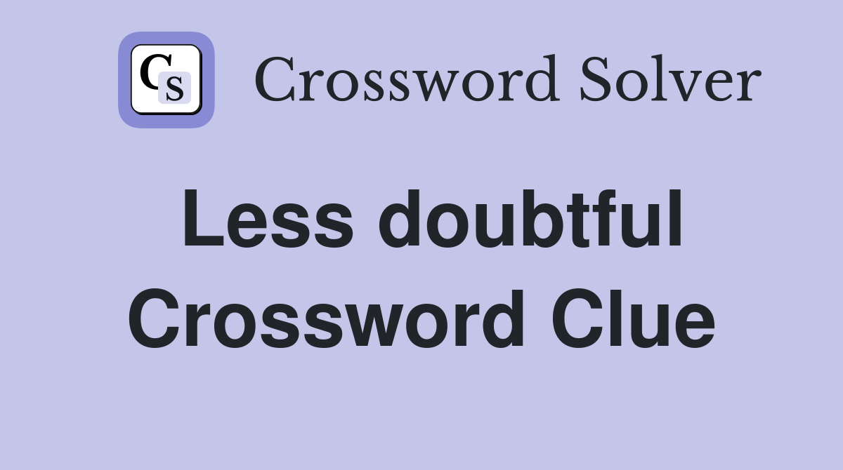 Less doubtful Crossword Clue