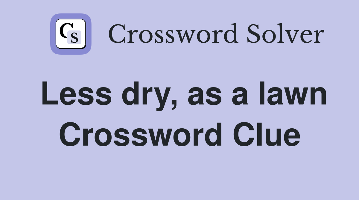 Less dry, as a lawn Crossword Clue