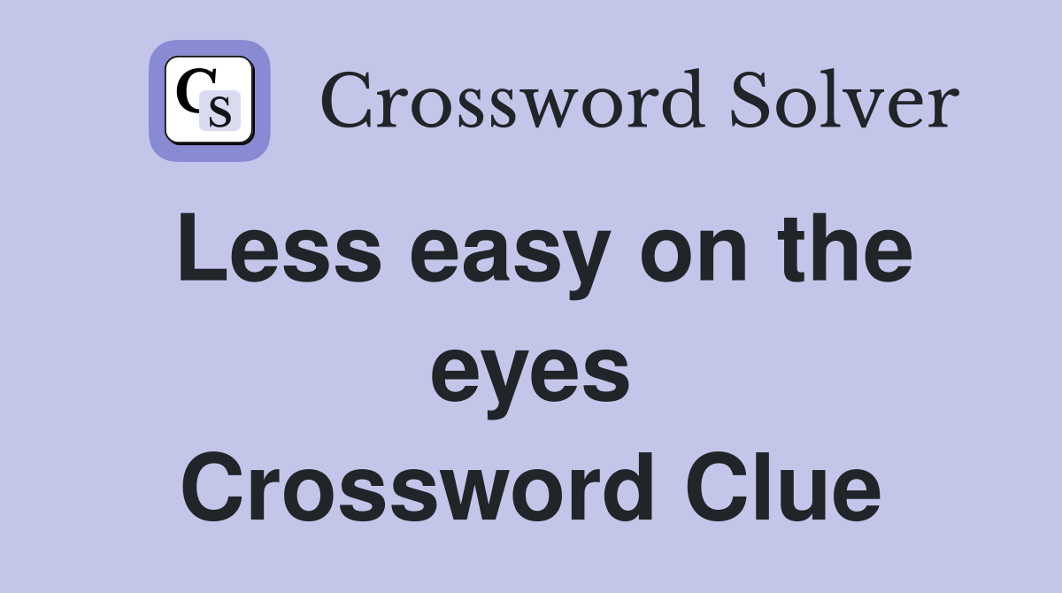 Less easy on the eyes Crossword Clue