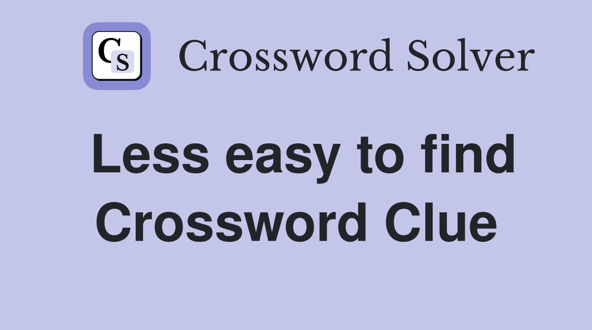 Less easy to find Crossword Clue