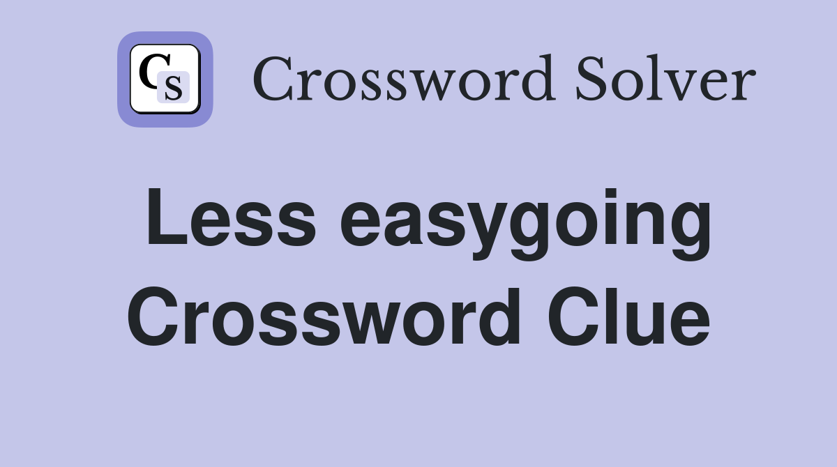 Less easygoing Crossword Clue