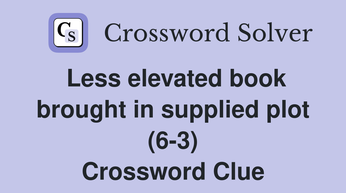 Less elevated book brought in supplied plot (6-3) Crossword Clue