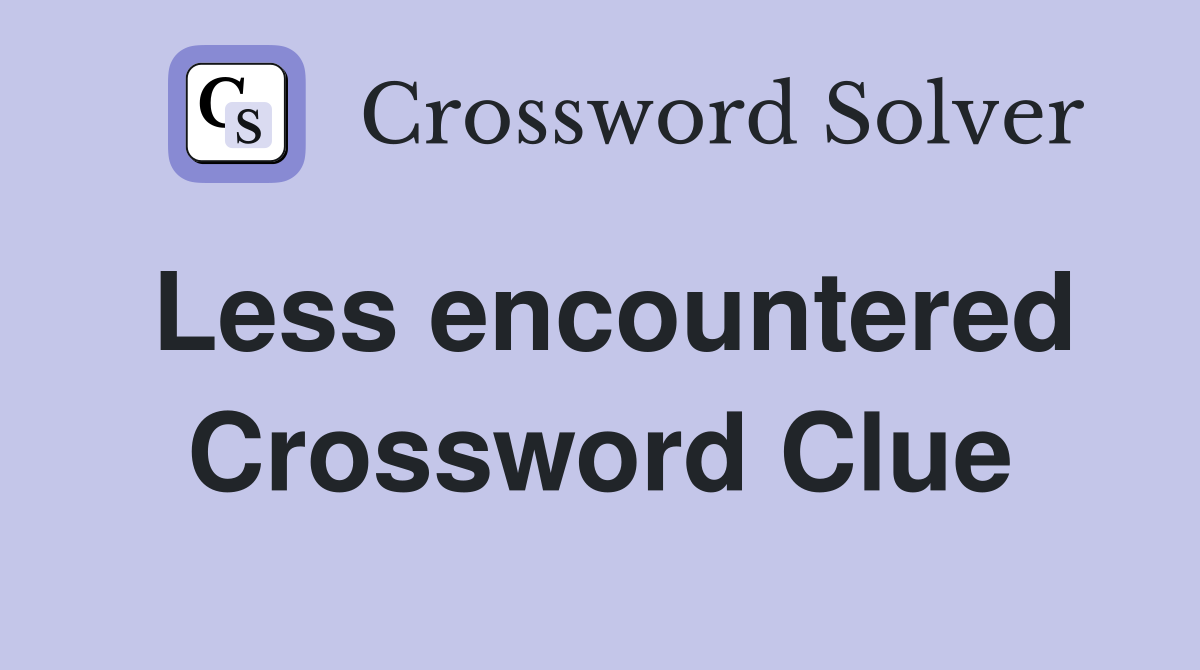 Less encountered Crossword Clue