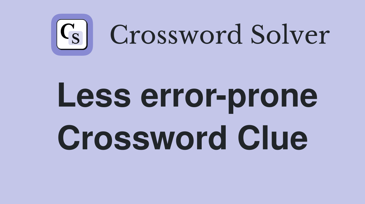 Less error-prone Crossword Clue