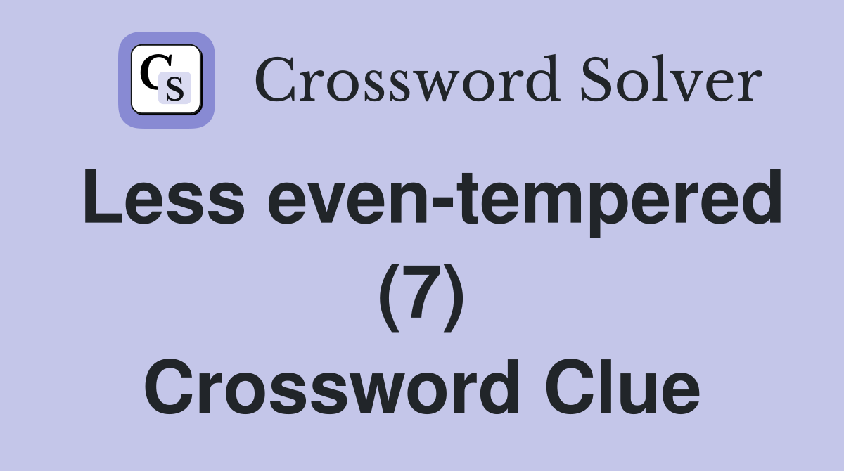 Less even-tempered (7) Crossword Clue