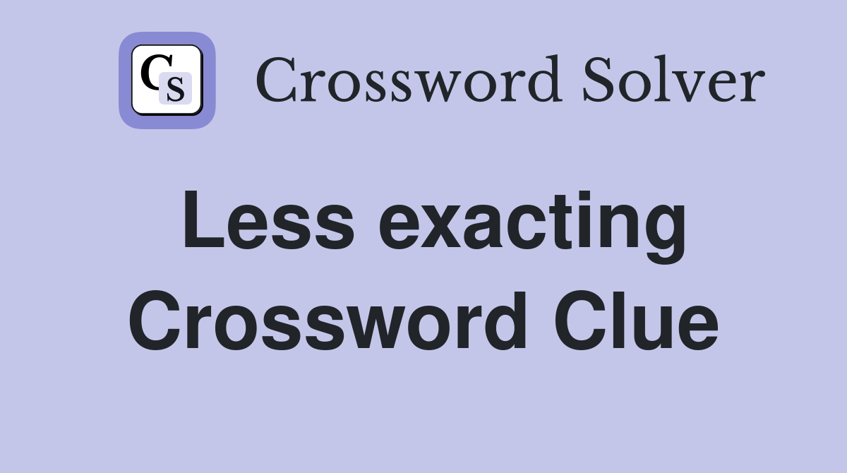 Less exacting Crossword Clue