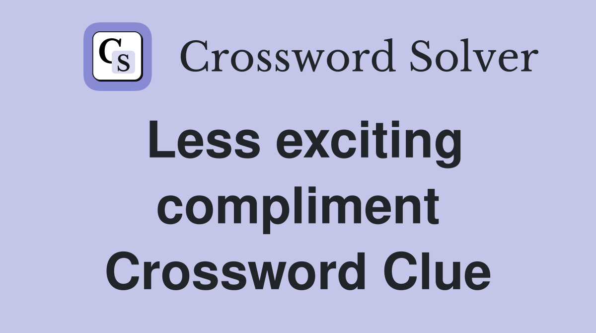 Less exciting compliment Crossword Clue