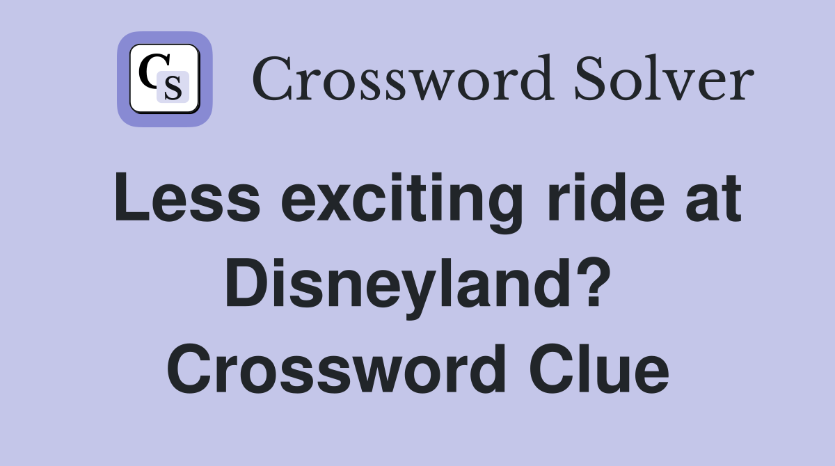 Less exciting ride at Disneyland? Crossword Clue