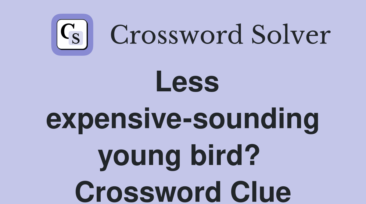 Less expensive-sounding young bird?  Crossword Clue