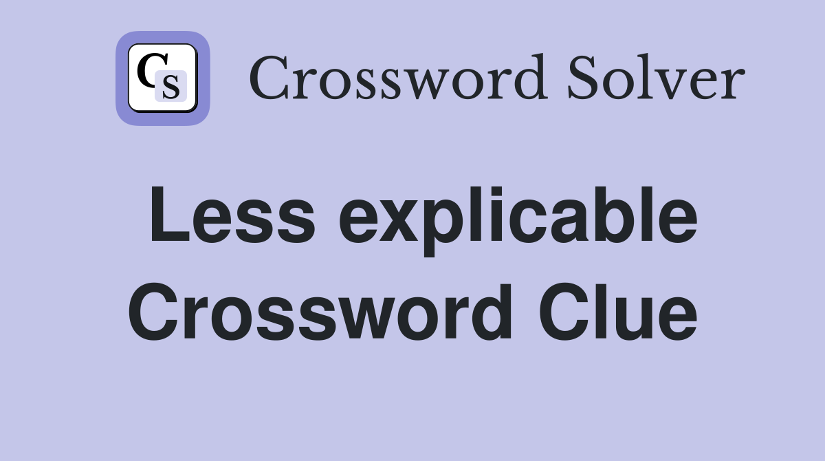 Less explicable Crossword Clue