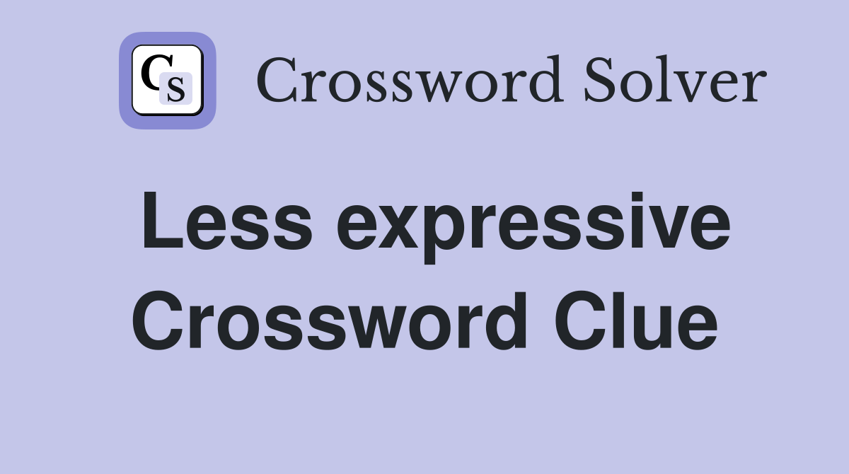 Less expressive Crossword Clue