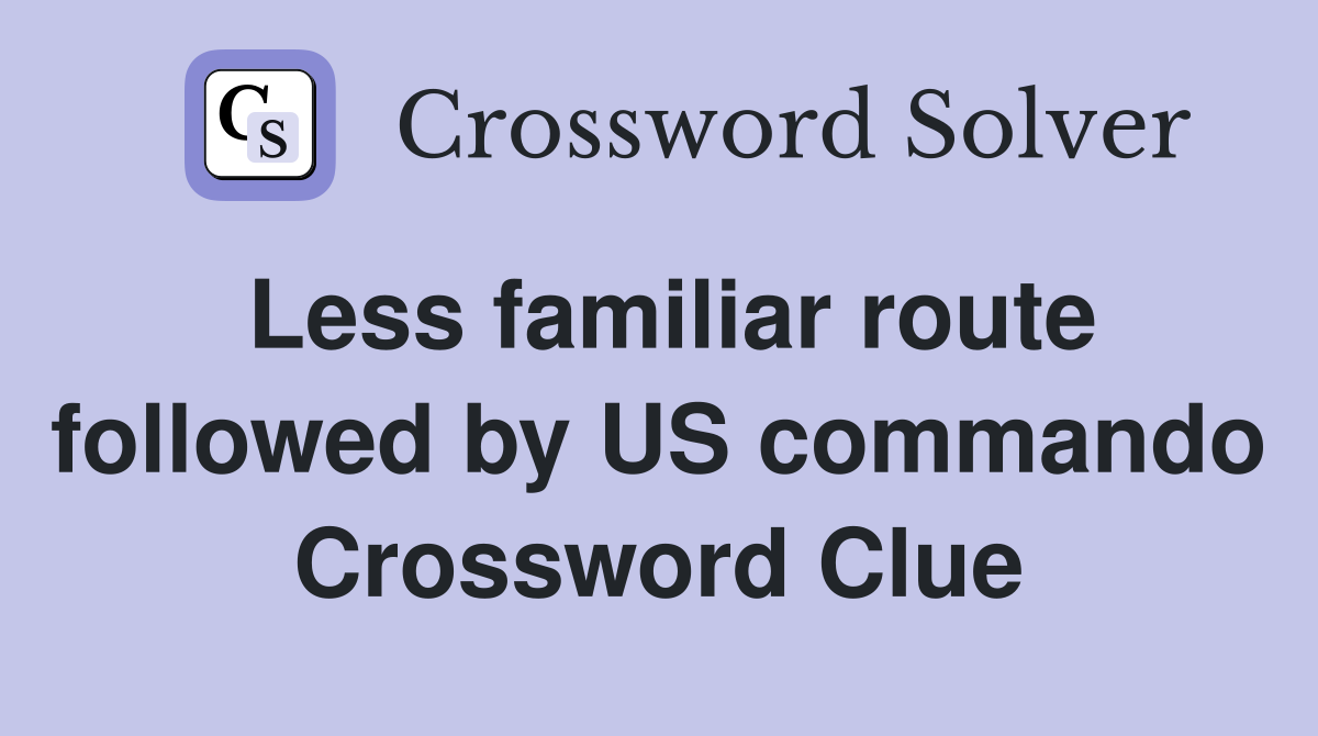 Less familiar route followed by US commando Crossword Clue