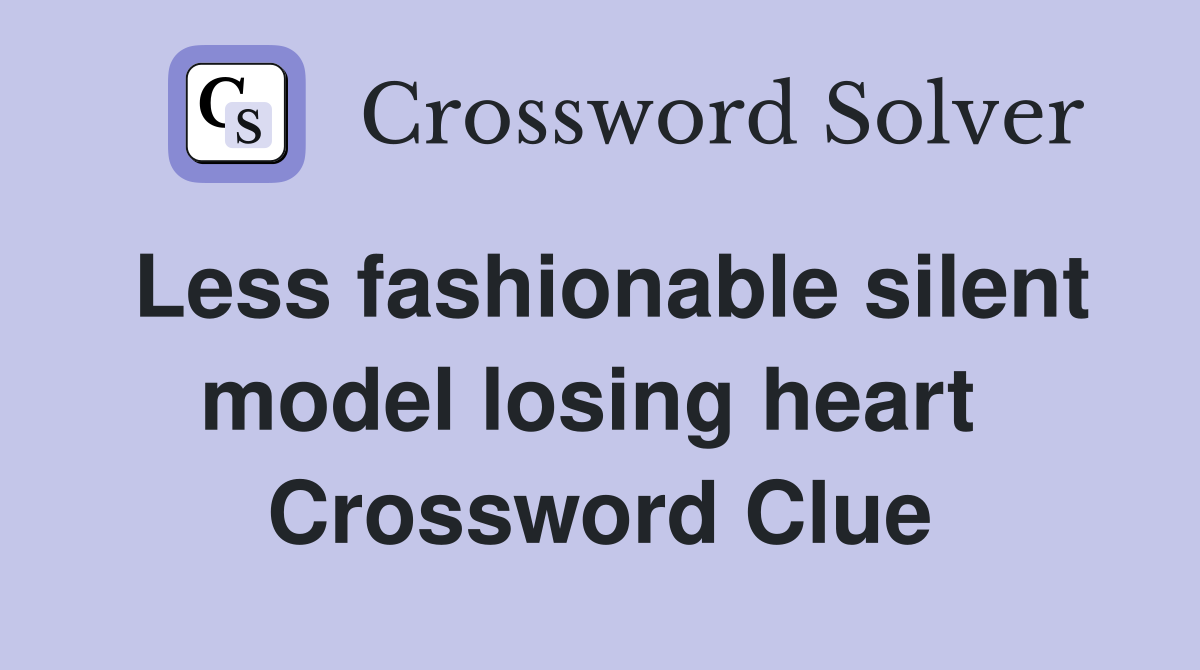 Less fashionable silent model losing heart  Crossword Clue