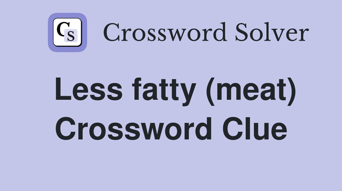 Less fatty (meat) Crossword Clue