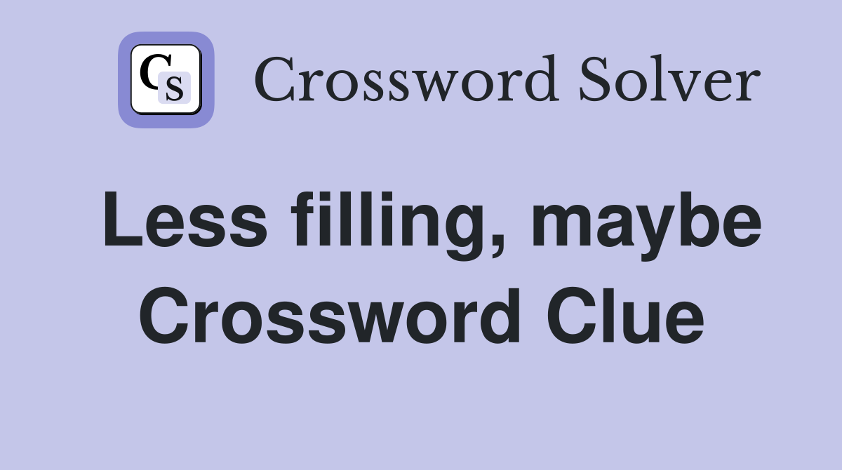 Less filling, maybe Crossword Clue