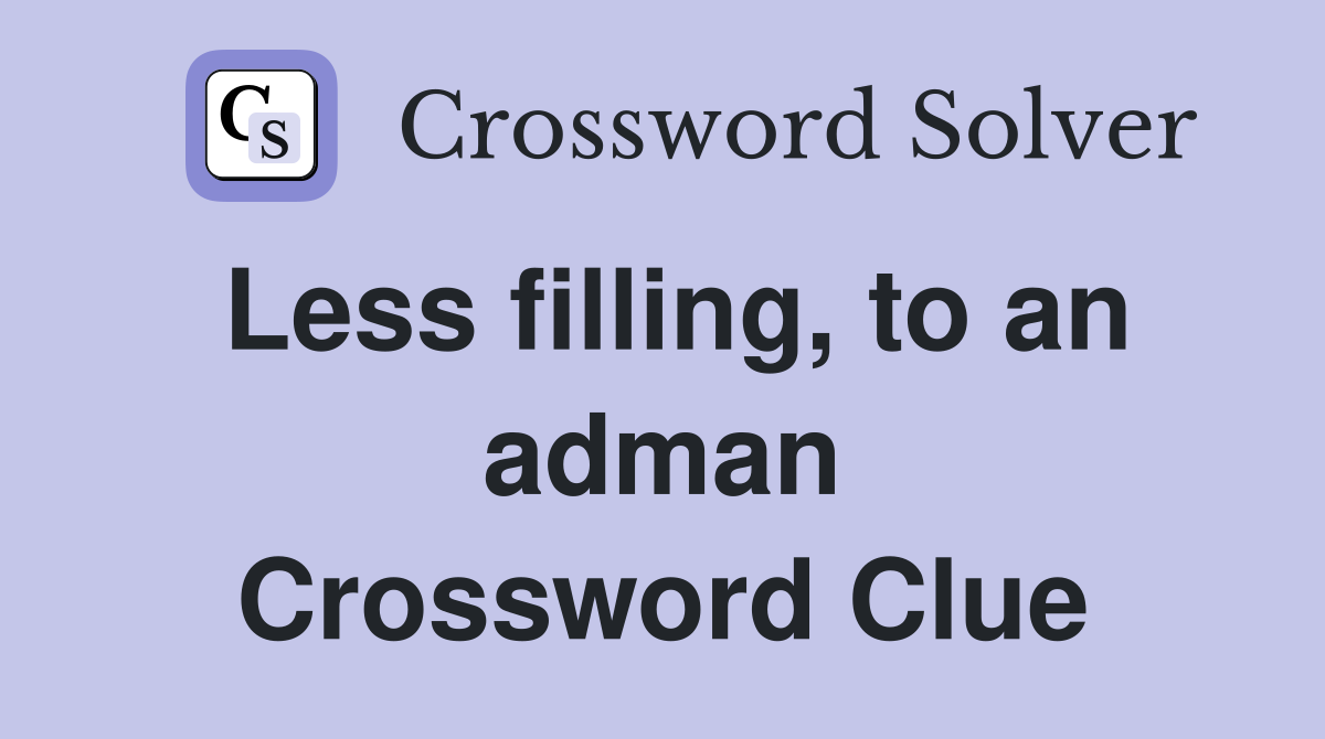 Less filling, to an adman Crossword Clue