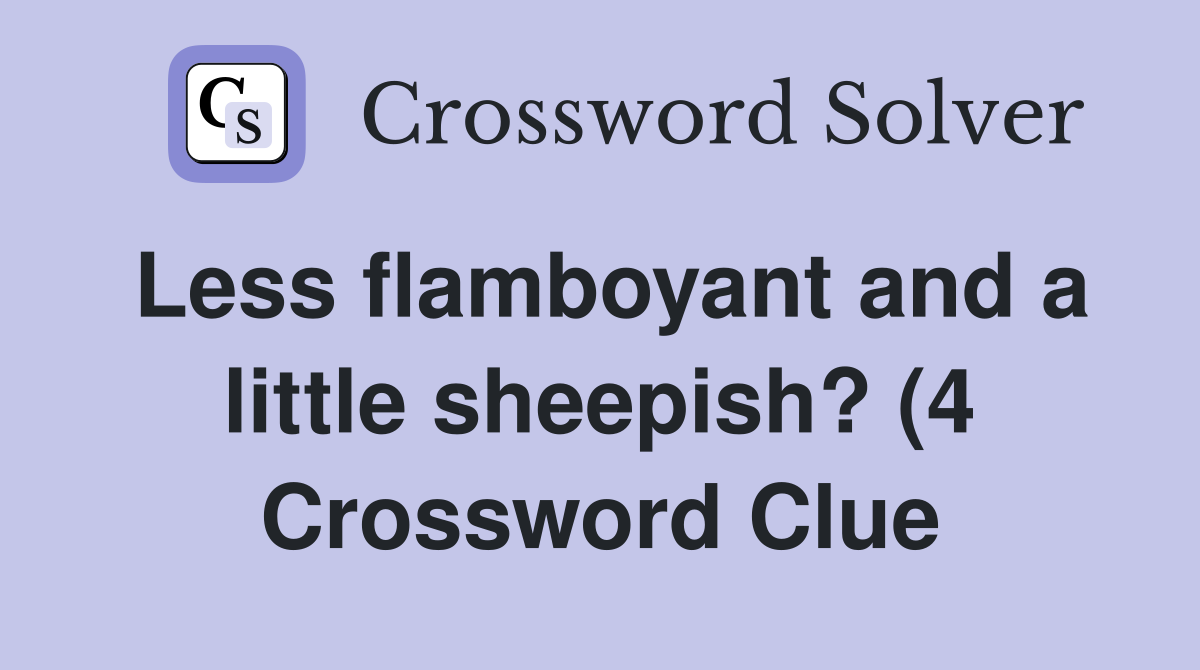 Less flamboyant and a little sheepish? (4) Crossword Clue Answers Less flamboyant and a little sheepish? (4) Crossword Clue Answers
