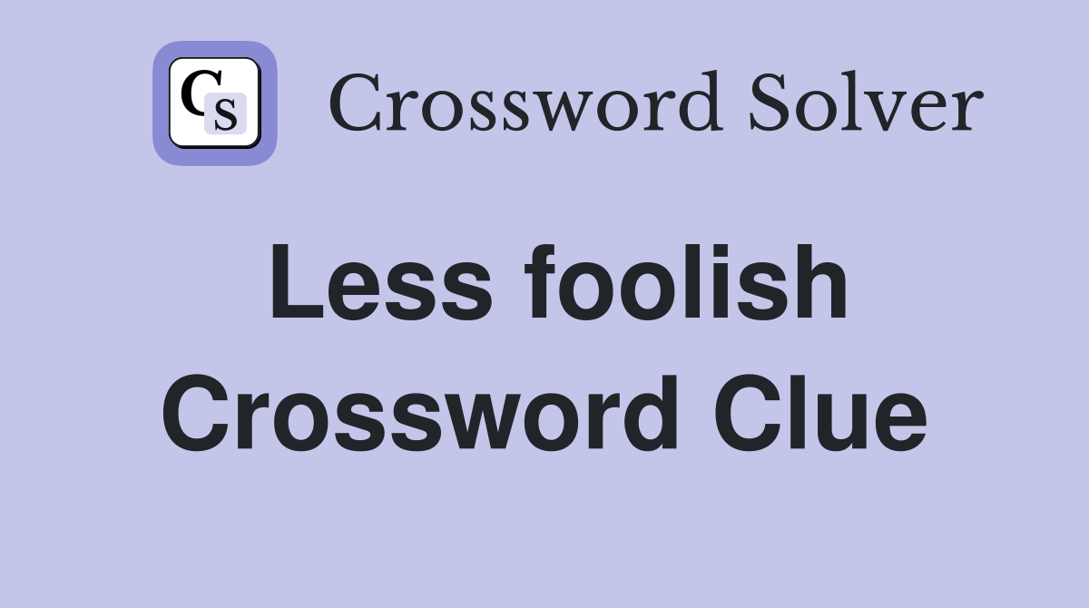 Less foolish Crossword Clue